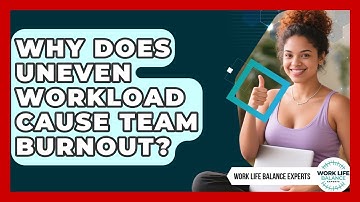 Why Does Uneven Workload Cause Team Burnout? - Work Life Balance Experts