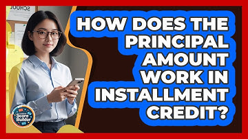 How Does The Principal Amount Work In Installment Credit? - Student Score Builder