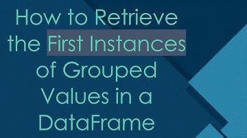 How to Retrieve the First Instances of Grouped Values in a DataFrame