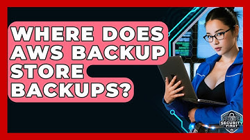 Where Does AWS Backup Store Backups? - SecurityFirstCorp.com