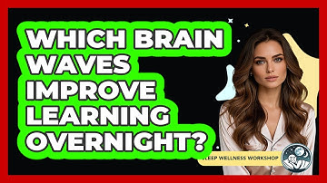 Which Brain Waves Improve Learning Overnight? - Sleep Wellness Workshop