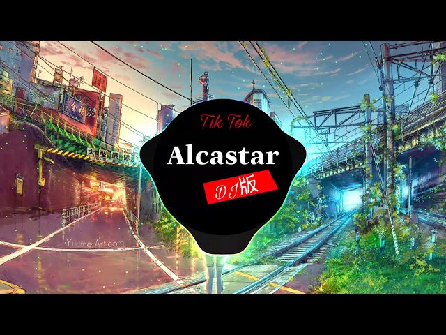 Alcastar ( DJ版 ) 沐泽 | 抖音神曲 class=