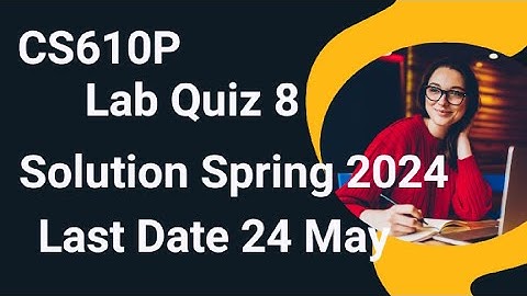 CS610P Lab Quiz No 8 Solution Spring 2024|cs610p lab quiz 8 solution spring 2024|cs610p lab quiz 8