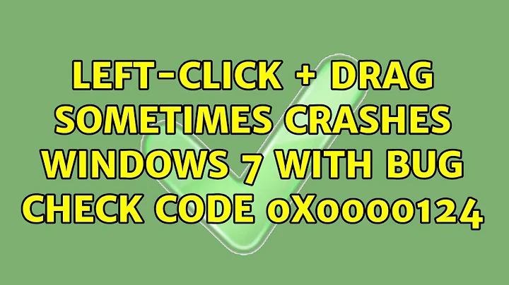 Left-click + Drag sometimes crashes Windows 7 with Bug Check Code 0x0000124
