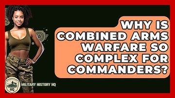 Why Is Combined Arms Warfare So Complex For Commanders? - Military History HQ