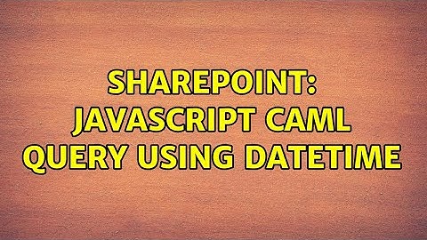 Sharepoint: Javascript CAML Query using DateTime (2 Solutions!!)