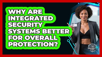 Why Are Integrated Security Systems Better For Overall Protection? - SecurityFirstCorp.com