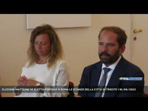 ELEZIONI: MATTEONI 'SE ELETTA PORTERO' A ROMA LE ISTANZE DELLA CITTA' DI TRIESTE' | 16/09/2022