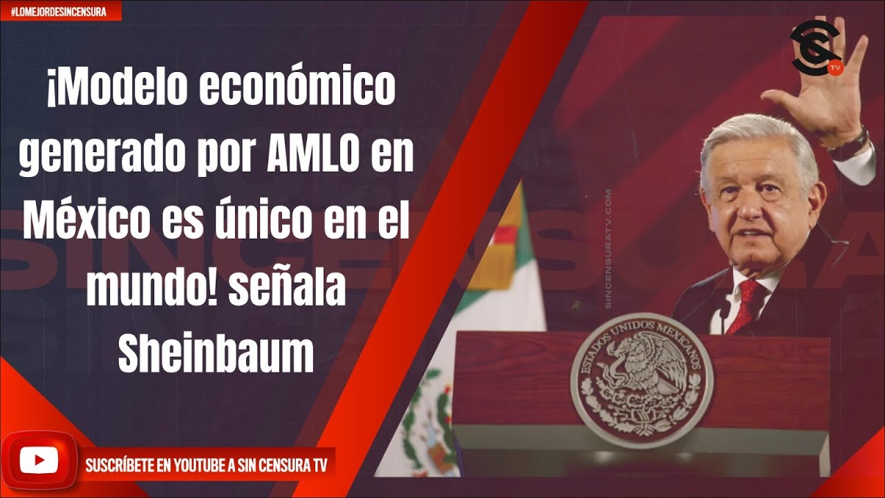 ¡Modelo económico generado por AMLO en México es único en el mundo ...