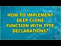 How to implement deep clone function with type declarations?