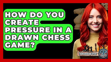How Do You Create Pressure In A Drawn Chess Game? - The Board Game Xpert