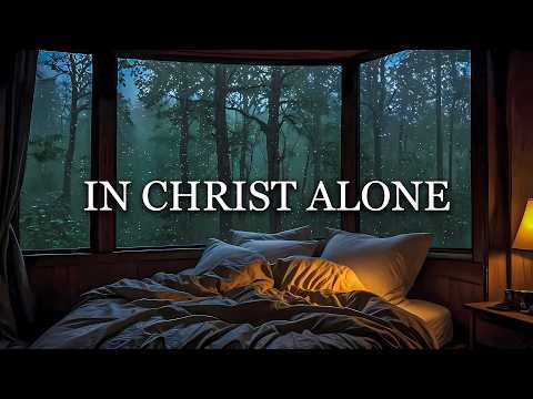 IN CHRIST ALONE | Soothing Soaking Worship with Rain | Instrumental Christian Music for & Quiet Time