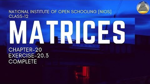 Nios, Class-12, Ch-20 ,Matrices,Ex-20.3, Complete