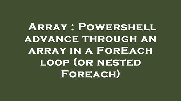 Array : Powershell advance through an array in a ForEach loop (or nested Foreach)