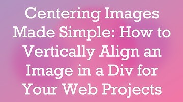 Centering Images Made Simple: How to Vertically Align an Image in a Div for Your Web Projects