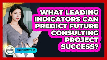 What Leading Indicators Can Predict Future Consulting Project Success? - Consulting Career Hub