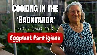 Cooking in the Backyarda with Nonna Rita: Eggplant Parmigiana