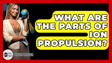 What Are The Parts Of Ion Propulsion? - Physics Frontier