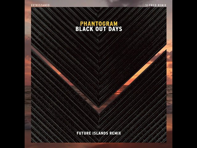 Phantogram - Black Out Days – Future Islands Remix (xxtristanxo Slowed Version) class=