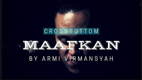 Maafkan - Crossbottom by Army Virmansyah