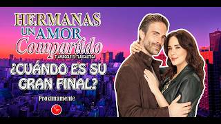 ¿Cuándo Finaliza? la tlenovela "Hermanas Un Amor Compartido" con Adriana Louvier y Danna García 2026