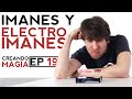 Creando Magia Episodio 19 - Imanes y electroimanes