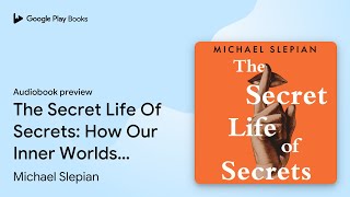 The Secret Life Of Secrets: How Our Inner… by Michael Slepian · Audiobook preview