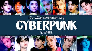 How Would SEVENTEEN Sing CYBERPUNK by ATEEZ? [HAN/ROM/ENG LYRICS]