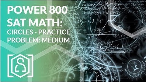 Power 800 SAT Math - Circles Practice Problem: Medium