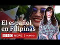 Por qué Filipinas no es hispanohablante si fue una colonia de España durante 300 años  | BBC Mundo