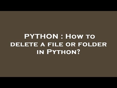 PYTHON : How to delete a file or folder in Python?