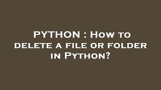 PYTHON : How to delete a file or folder in Python