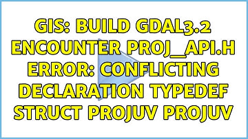 GIS: build gdal3.2 encounter proj_api.h error: conflicting declaration typedef struct projUV projUV