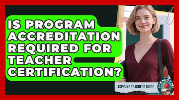 Is Program Accreditation Required For Teacher Certification? - Aspiring Teacher Guide