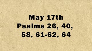 May 17: Psalms 26, 40, 58, 61-62, 64