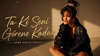 Ta Ki Seni Görene Kadar Afro House Remix (Tuana Tetik Beni Al)