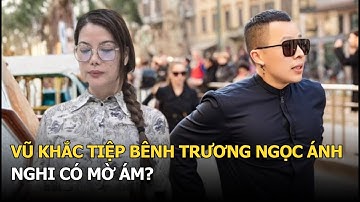 Vũ Khắc Tiệp bênh Trương Ngọc Ánh, nghi có mờ ám?