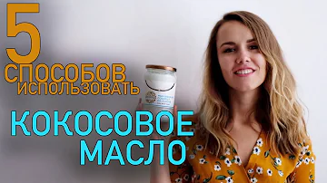 5 СПОСОБОВ ИСПОЛЬЗОВАТЬ КОКОСОВОЕ МАСЛО. ЧЕМ ПОЛЕЗНО КОКОСОВОЕ МАСЛО?