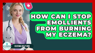 How Can I Stop Emollients From Burning My Eczema? - Eczema Help Hub