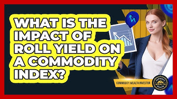 What Is The Impact Of Roll Yield On A Commodity Index? - Commodity Wealth Investor