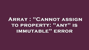 Array : "Cannot assign to property: "any" is immutable" error