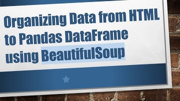 Organizing Data from HTML to Pandas DataFrame using BeautifulSoup