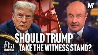 Dr. Phil: Pros & Cons of Trump Testifying in New York Criminal Trial | Dr. Phil Primetime