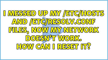 I messed up my /etc/hosts and /etc/resolv.conf files, now my network doesn