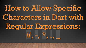 How to Allow Specific Characters in Dart with Regular Expressions: # , -, *, ., _