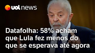 Datafolha: 58% acham que Lula fez menos do que se esperava até agora
