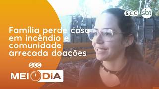 Família perde casa em incêndio e comunidade arrecada doações | Segurança | SCC Meio-Dia