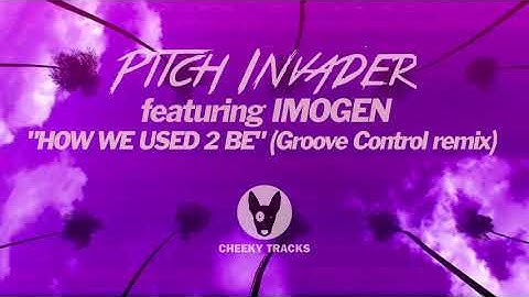 Pitch Invader featuring Imogen - How We Used 2 Be (Groove Control remix) (Cheeky Tracks) OUT NOW