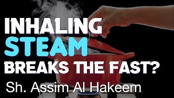 Does inhaling steam break the fast | Sheikh Assim Al Hakeem -JAL