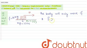 A block of weight 100N is lying on a rough horizontal surface. If coefficient of friction 1//sqr...
